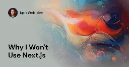 Why I Won't Use Next.js